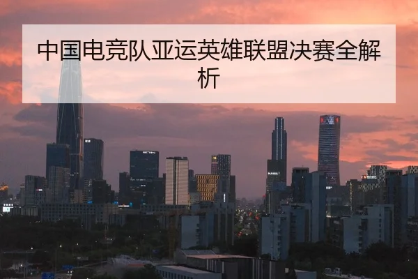 中国电竞队亚运英雄联盟决赛全解析